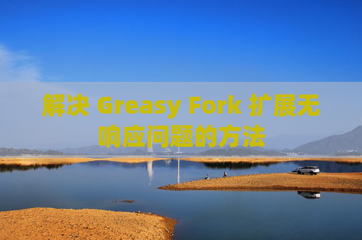 解决 Greasy Fork 扩展无响应问题的方法