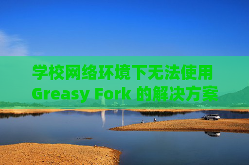 学校网络环境下无法使用 Greasy Fork 的解决方案